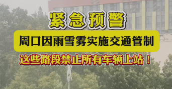 緊急預(yù)警，周口因雨雪霧實施交通管制，這些路段禁止所有車輛上站！